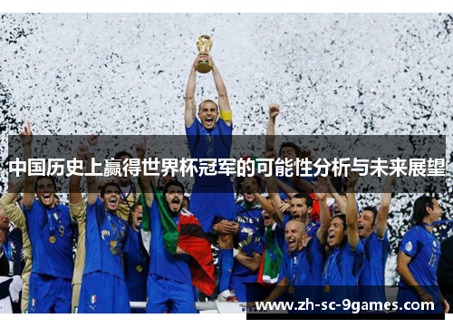 中国历史上赢得世界杯冠军的可能性分析与未来展望 中国历史上赢得世界杯冠军的可能性分析与未来展望