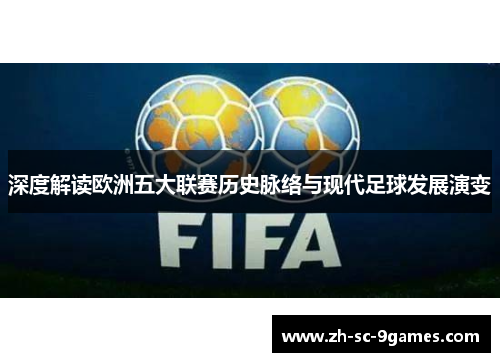 深度解读欧洲五大联赛历史脉络与现代足球发展演变 深度解读欧洲五大联赛历史脉络与现代足球发展演变