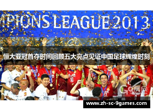恒大亚冠首夺时间回顾五大亮点见证中国足球辉煌时刻 恒大亚冠首夺时间回顾五大亮点见证中国足球辉煌时刻