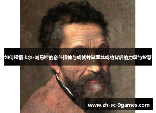 如何领悟卡尔·刘易斯的奋斗精神与成就并汲取其成功背后的力量与智慧 如何领悟卡尔·刘易斯的奋斗精神与成就并汲取其成功背后的力量与智慧