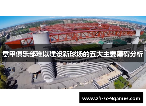 意甲俱乐部难以建设新球场的五大主要障碍分析 意甲俱乐部难以建设新球场的五大主要障碍分析