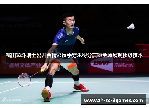 桃田贤斗瑞士公开赛精彩反手劈杀得分震撼全场展现顶级技术 桃田贤斗瑞士公开赛精彩反手劈杀得分震撼全场展现顶级技术
