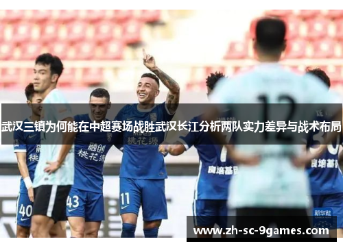 武汉三镇为何能在中超赛场战胜武汉长江分析两队实力差异与战术布局
