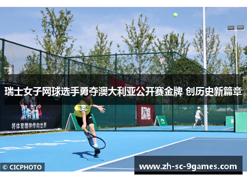 瑞士女子网球选手勇夺澳大利亚公开赛金牌 创历史新篇章 瑞士女子网球选手勇夺澳大利亚公开赛金牌 创历史新篇章