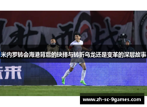 米内罗转会海港背后的抉择与转折乌龙还是变革的深层故事