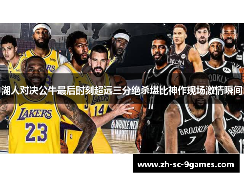 湖人对决公牛最后时刻超远三分绝杀堪比神作现场激情瞬间