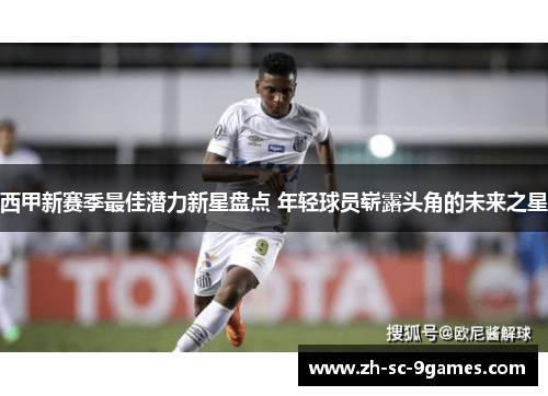西甲新赛季最佳潜力新星盘点 年轻球员崭露头角的未来之星 西甲新赛季最佳潜力新星盘点 年轻球员崭露头角的未来之星